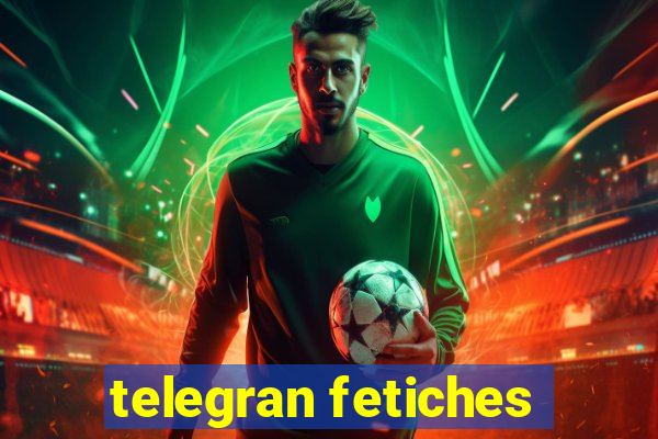 telegran fetiches